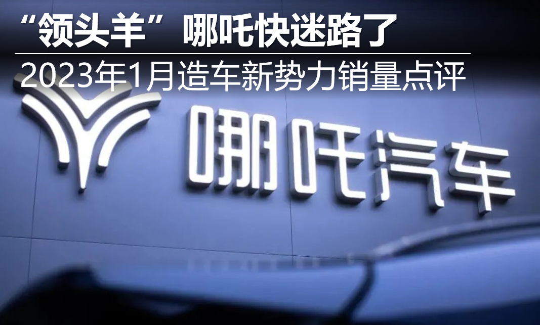 2023年1月造车新势力销量点评：“领头羊”哪吒快迷路了