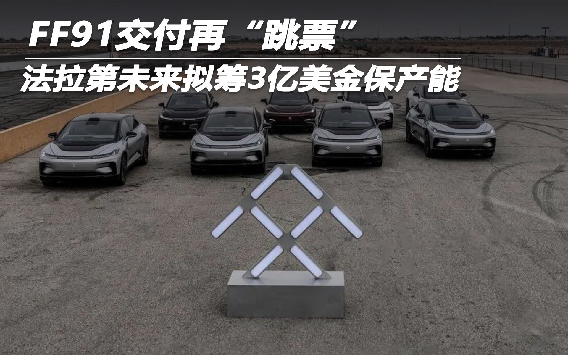 FF91交付再“跳票” 法拉第未来拟筹3亿美金保产能