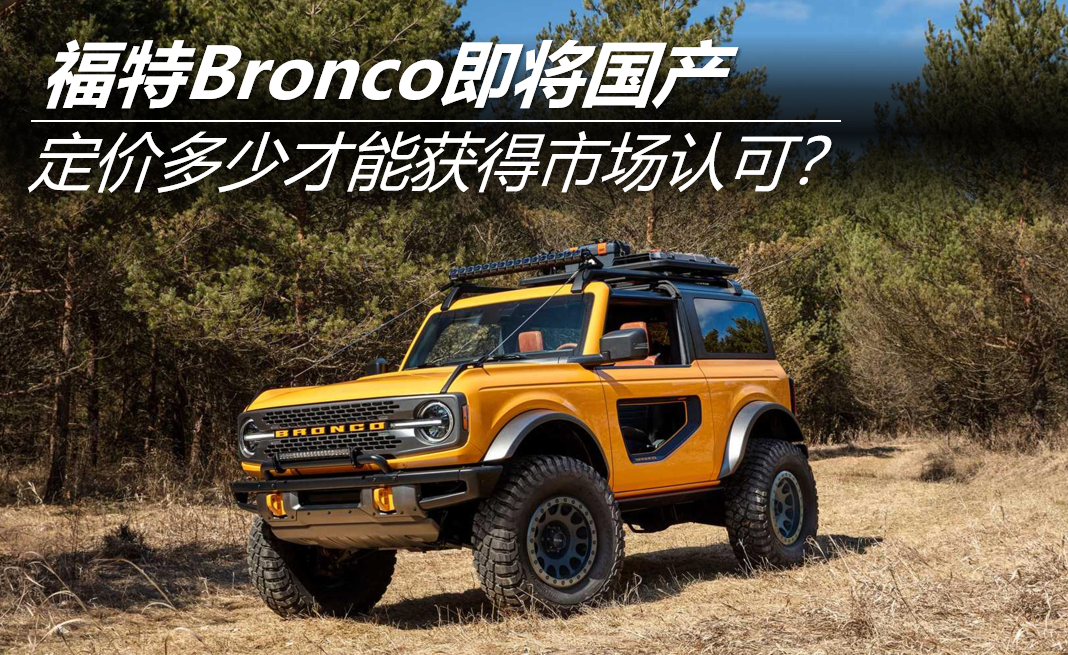 福特Bronco即将国产 定价多少才能获得市场认可？