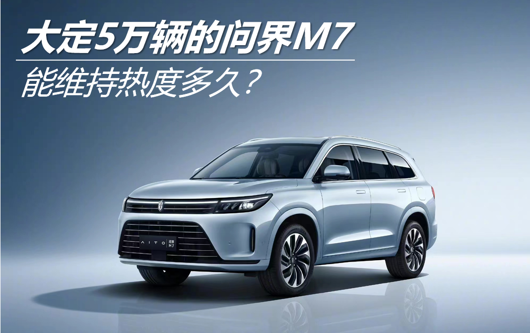 大定5万辆的问界M7能维持热度多久？